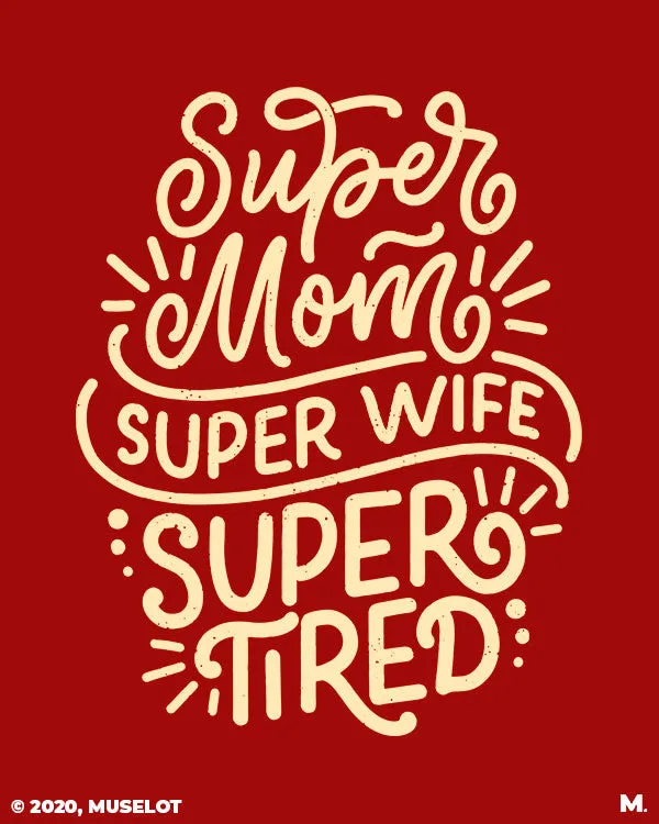 Supermom, Superwife, Supertired printed t shirts