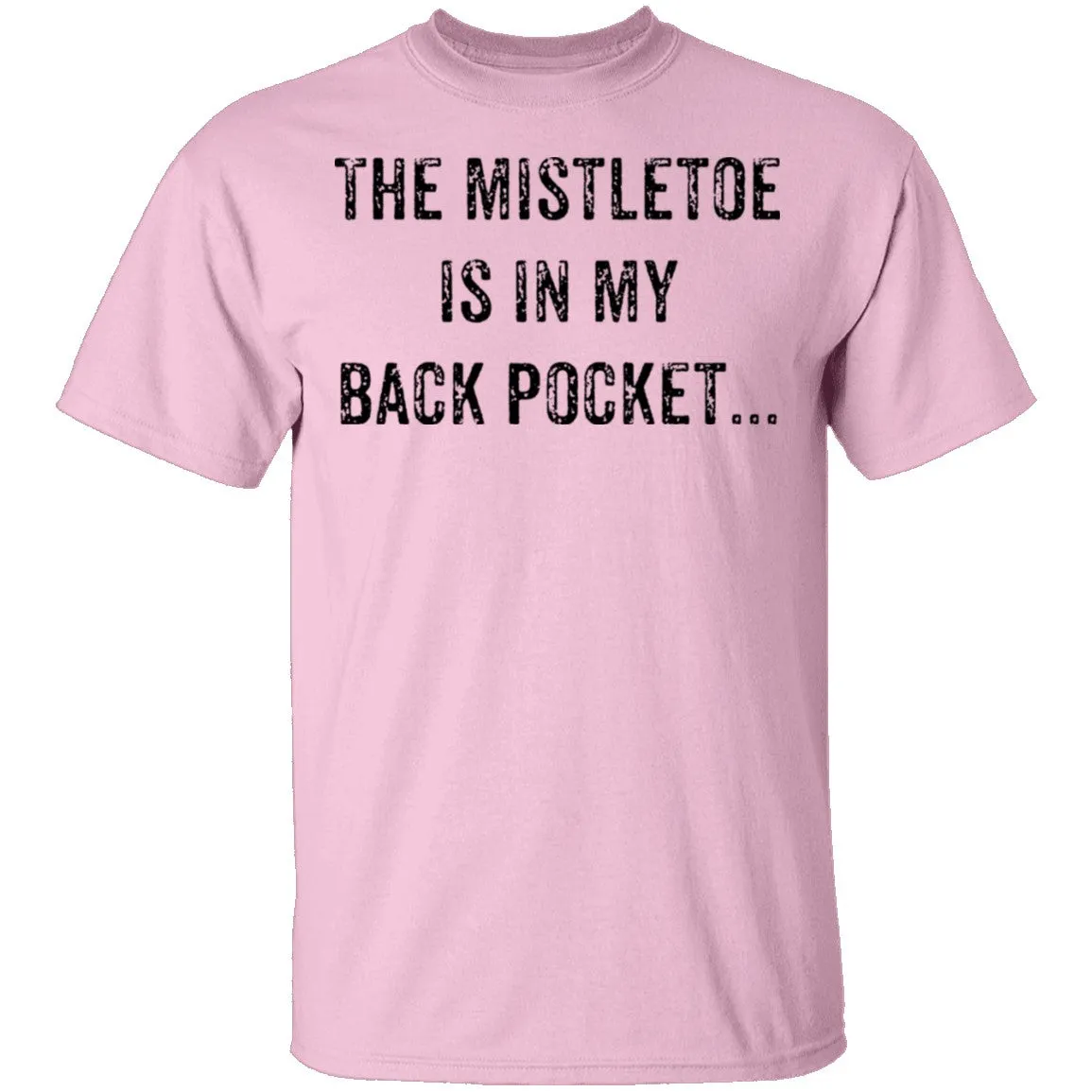 The Mistletoe Is In My Pocket T-Shirt