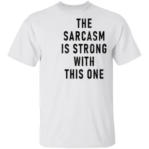 The Sarcasm Is Strong With This One T-Shirt