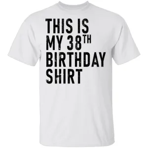 This Is My 38th Birthday Shirt T-Shirt
