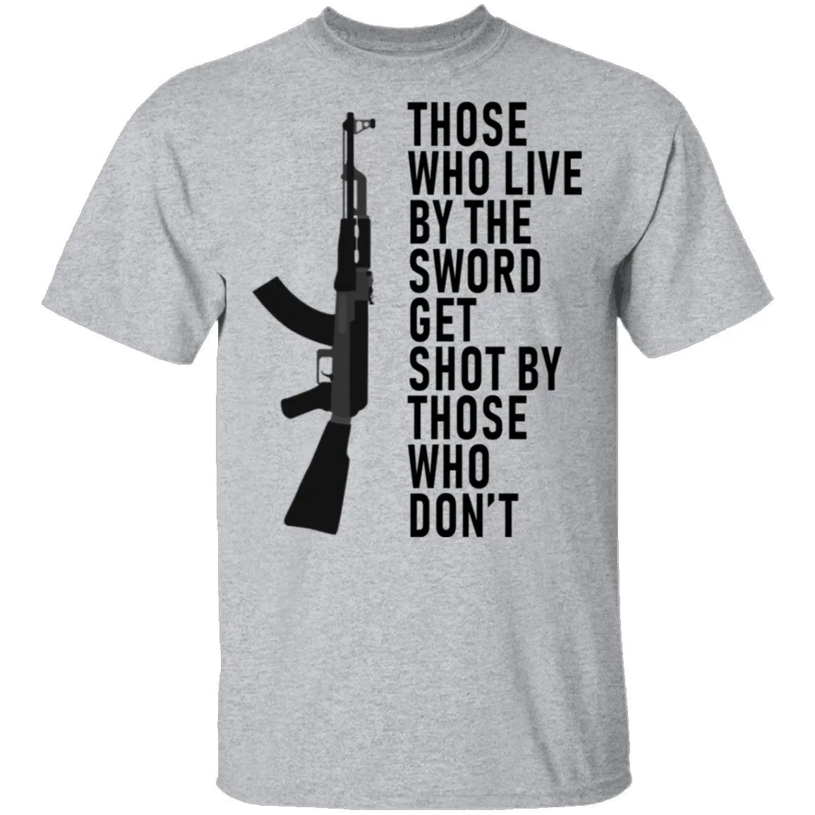 Those Who Live By The Sword Get Shot By Those Who Don't T-Shirt