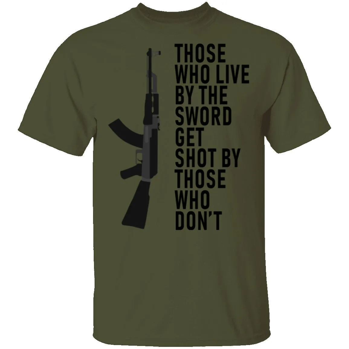 Those Who Live By The Sword Get Shot By Those Who Don't T-Shirt