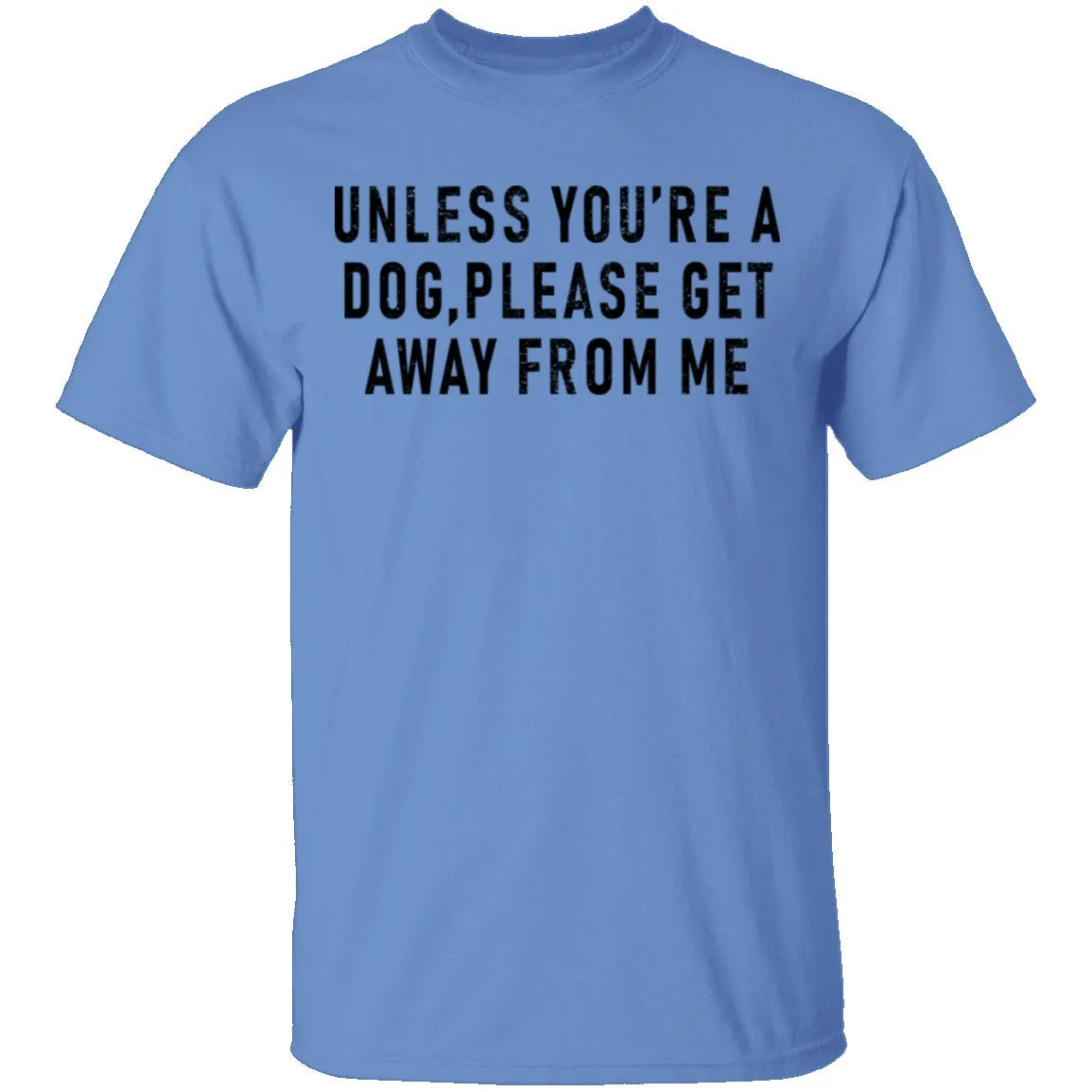 Unless You're A Dog Please Get Away From Me T-Shirt