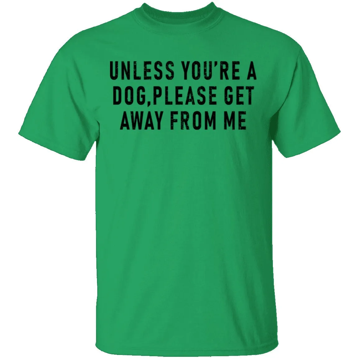 Unless You're A Dog Please Get Away From Me T-Shirt