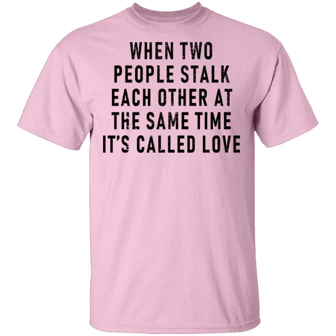 When Two People Stalk Each Other At The Same Time It's Called Love T-Shirt