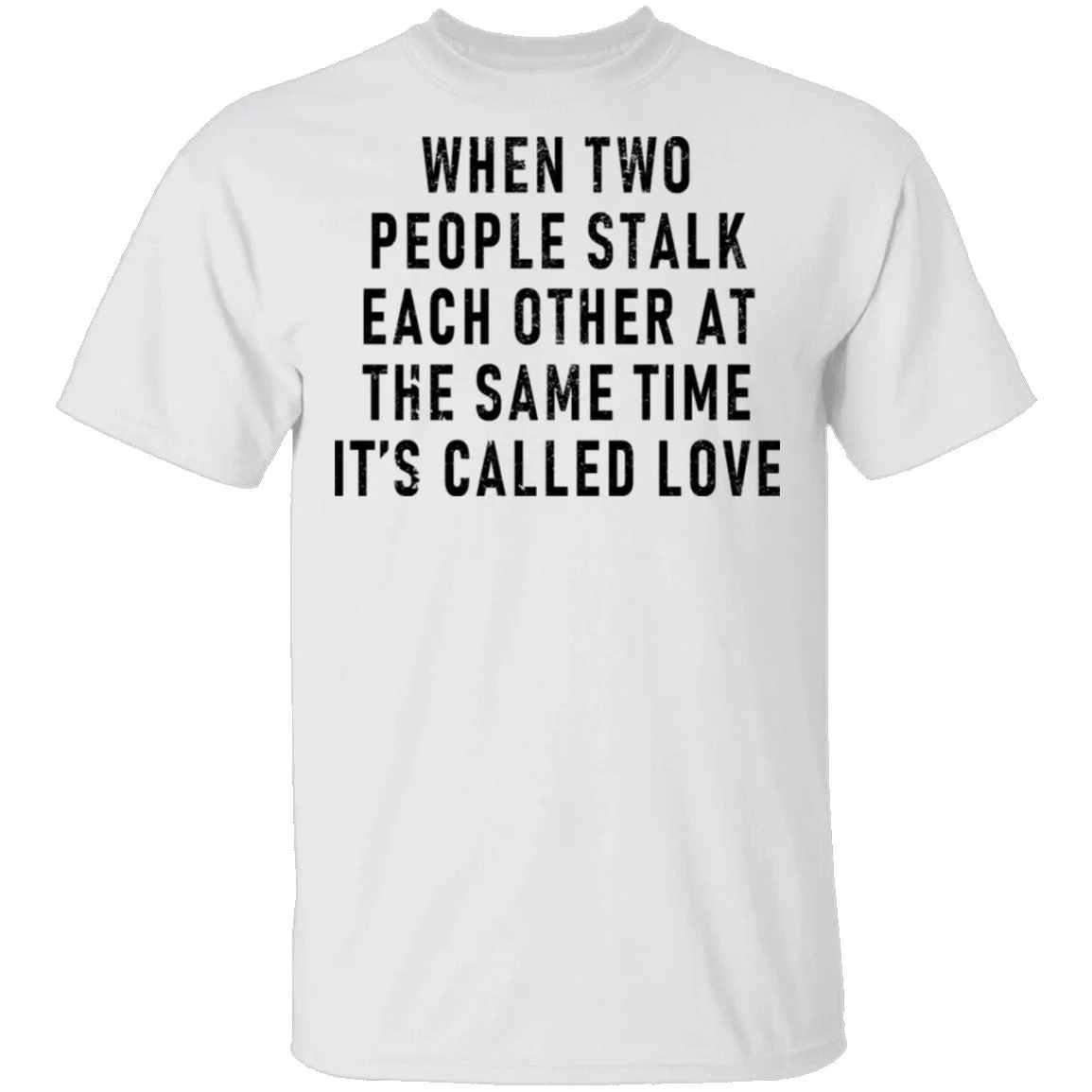 When Two People Stalk Each Other At The Same Time It's Called Love T-Shirt