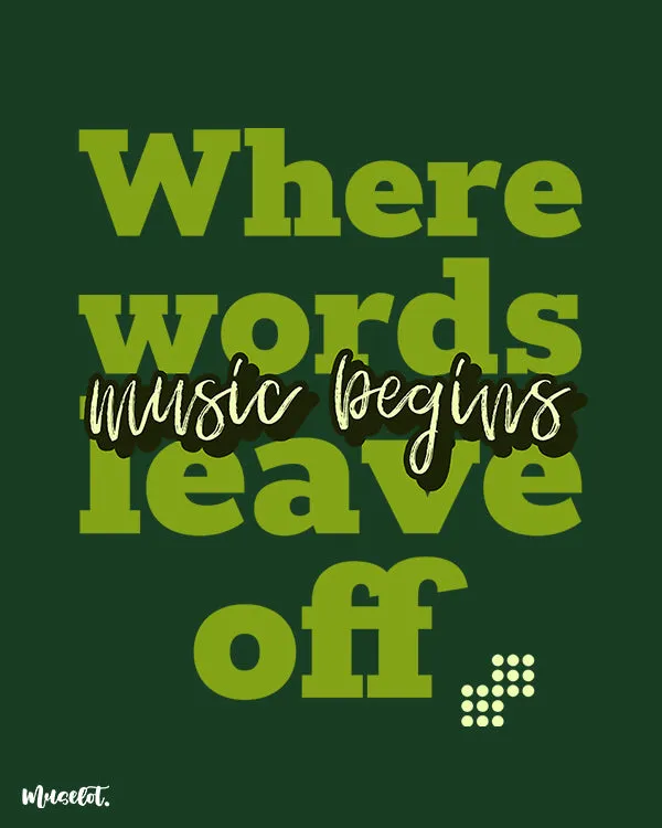 When words end, music begins printed t shirts