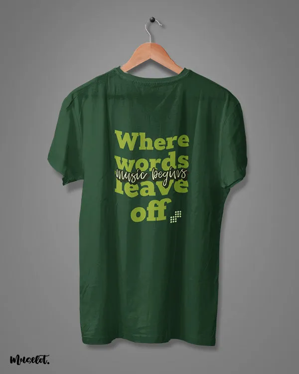 When words end, music begins printed t shirts