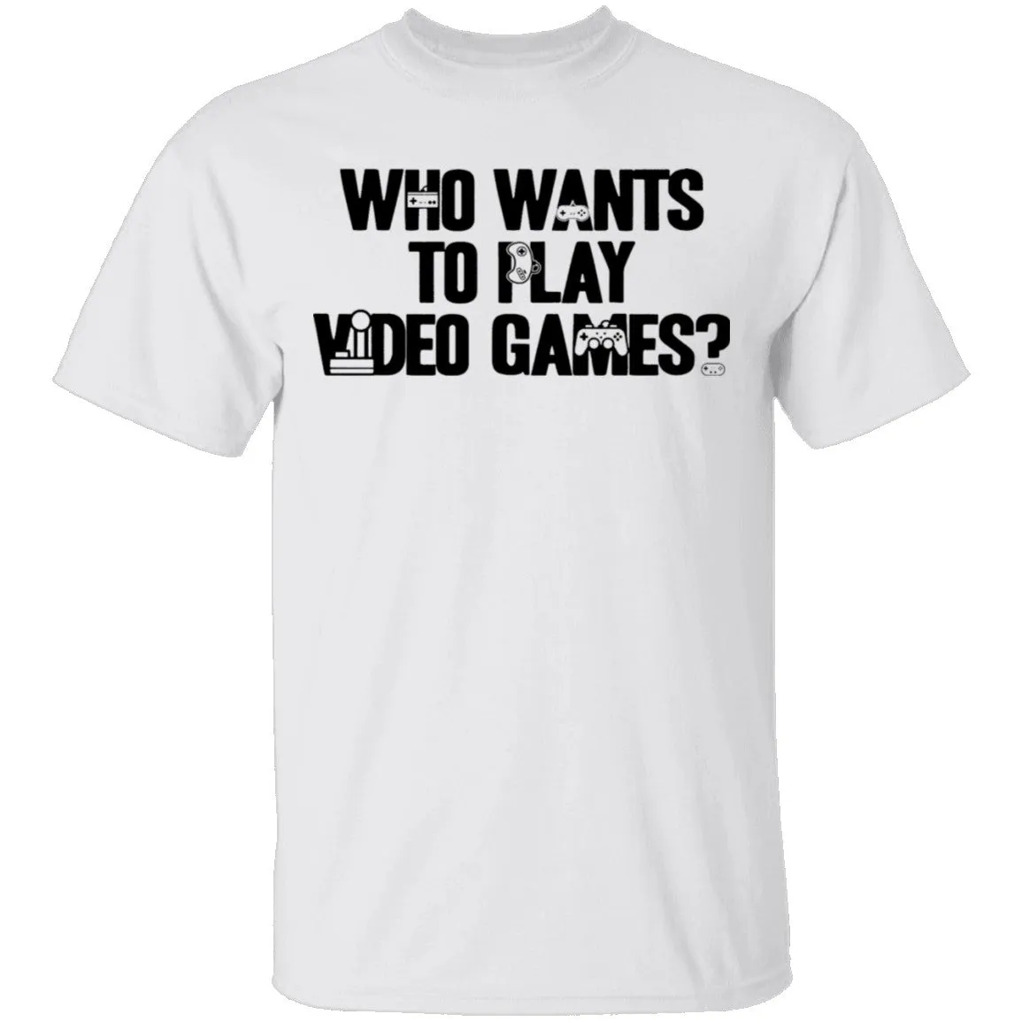 Who Wants To Play Video Games T-Shirt