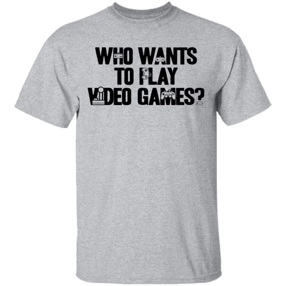 Who Wants To Play Video Games T-Shirt