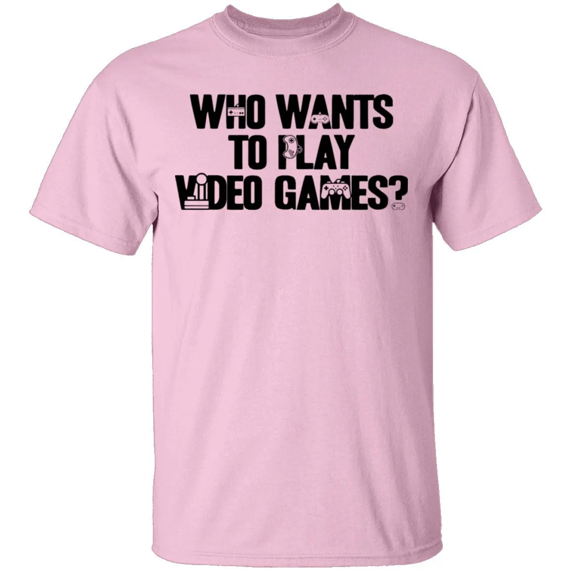 Who Wants To Play Video Games T-Shirt