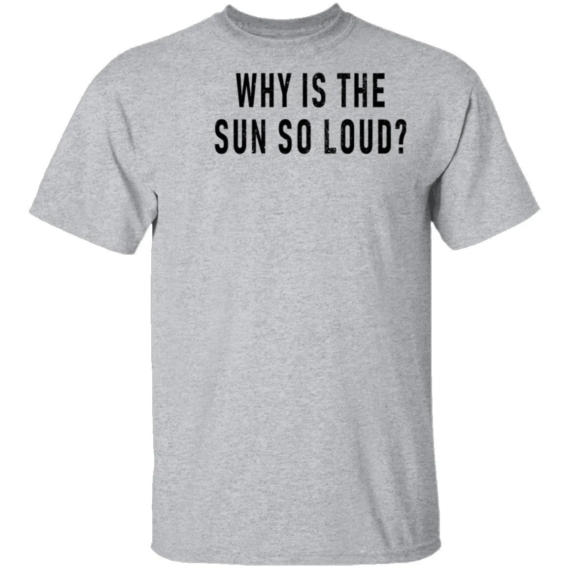 Why Is The Sun So Loud T-Shirt