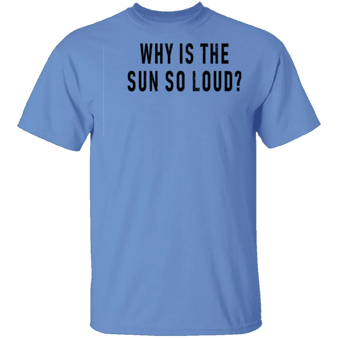 Why Is The Sun So Loud T-Shirt