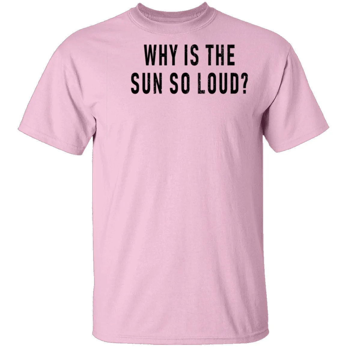 Why Is The Sun So Loud T-Shirt