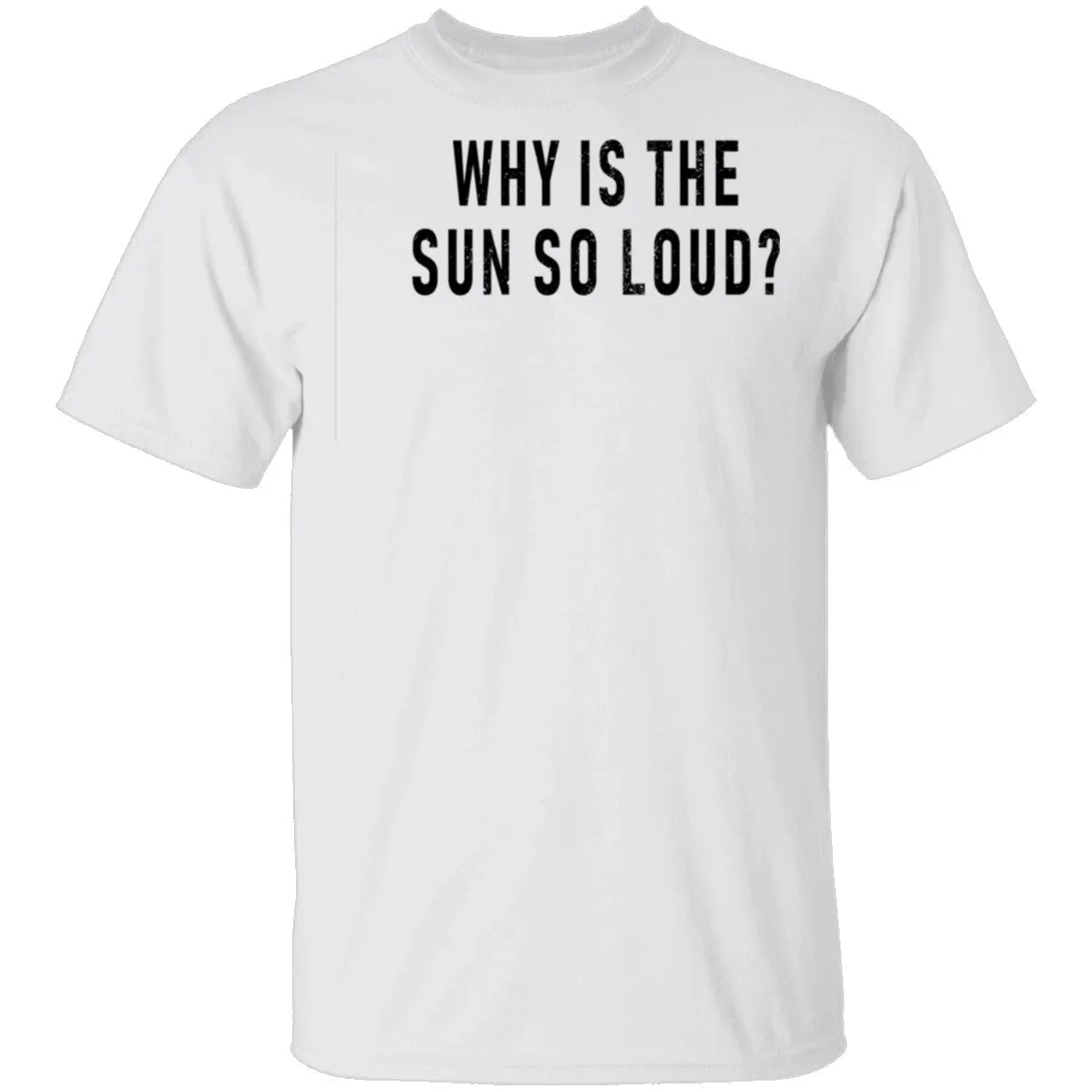 Why Is The Sun So Loud T-Shirt