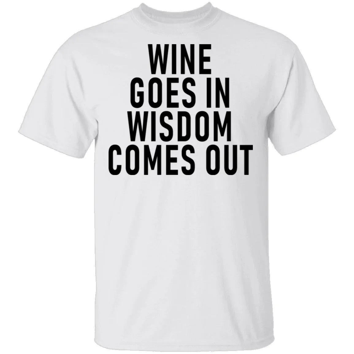 Wine Goes In Wisdom Comes Out T-Shirt