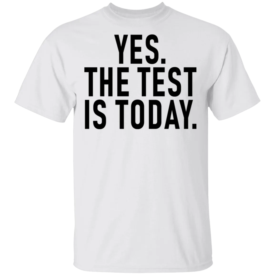 Yes The Test Is Today T-Shirt