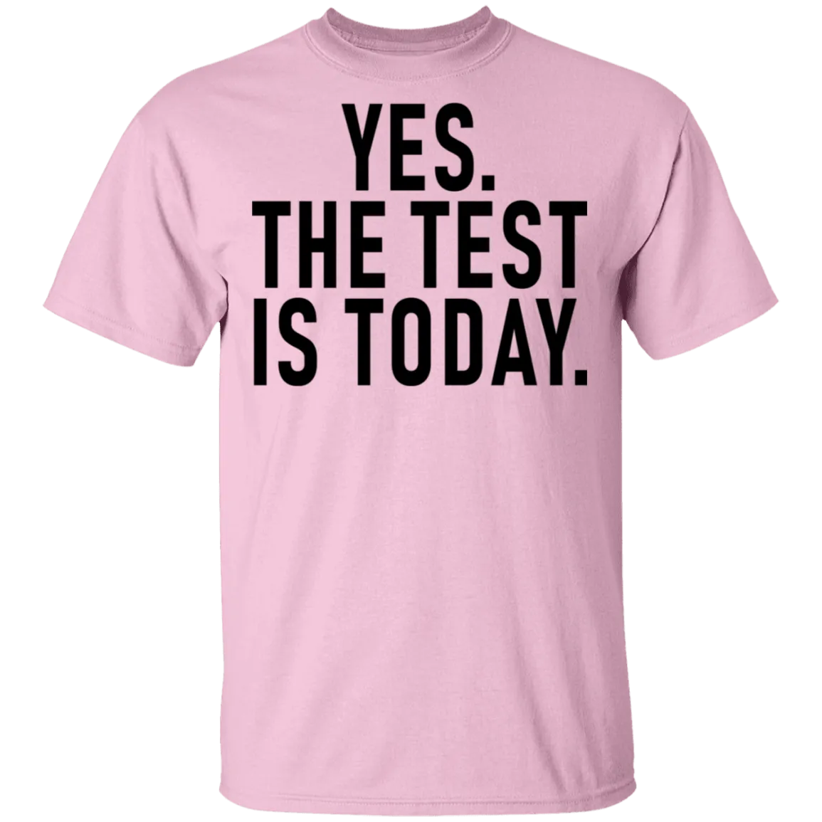 Yes The Test Is Today T-Shirt