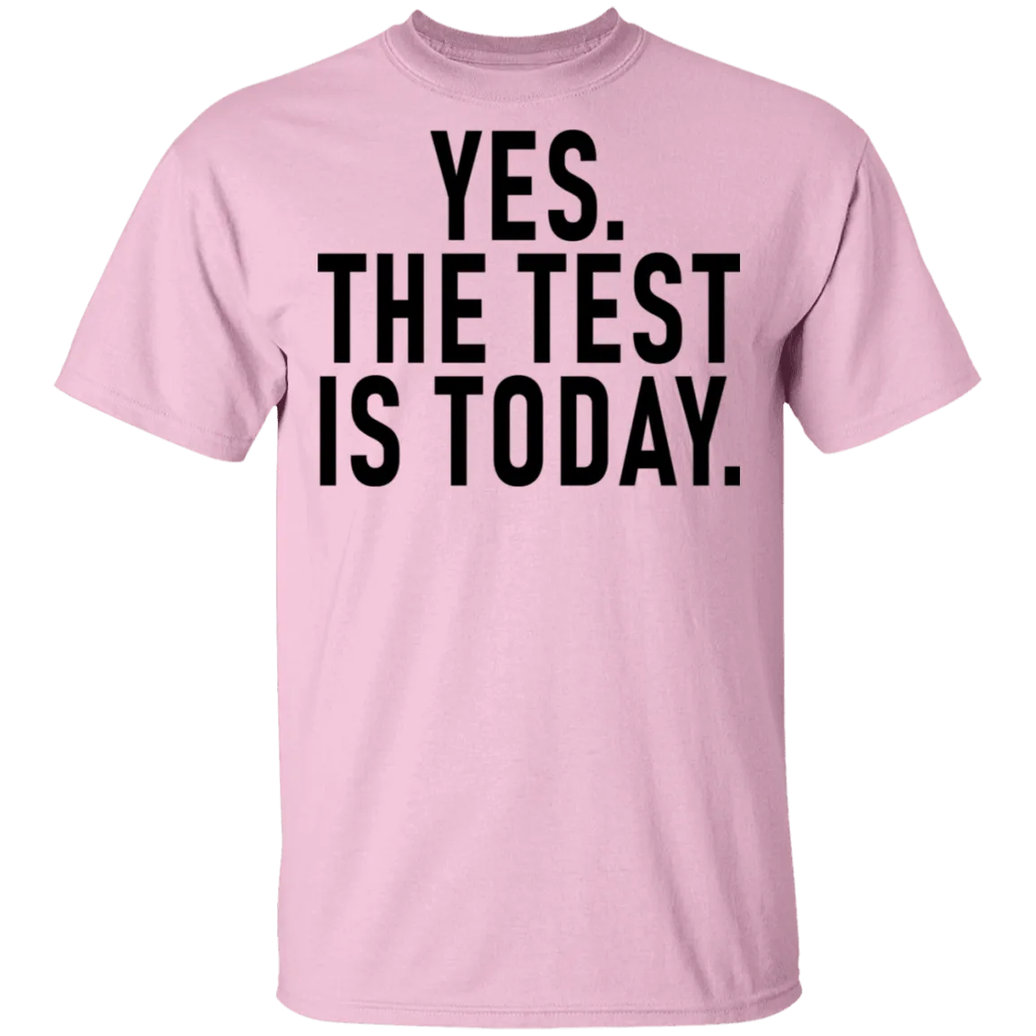 Yes The Test Is Today T-Shirt