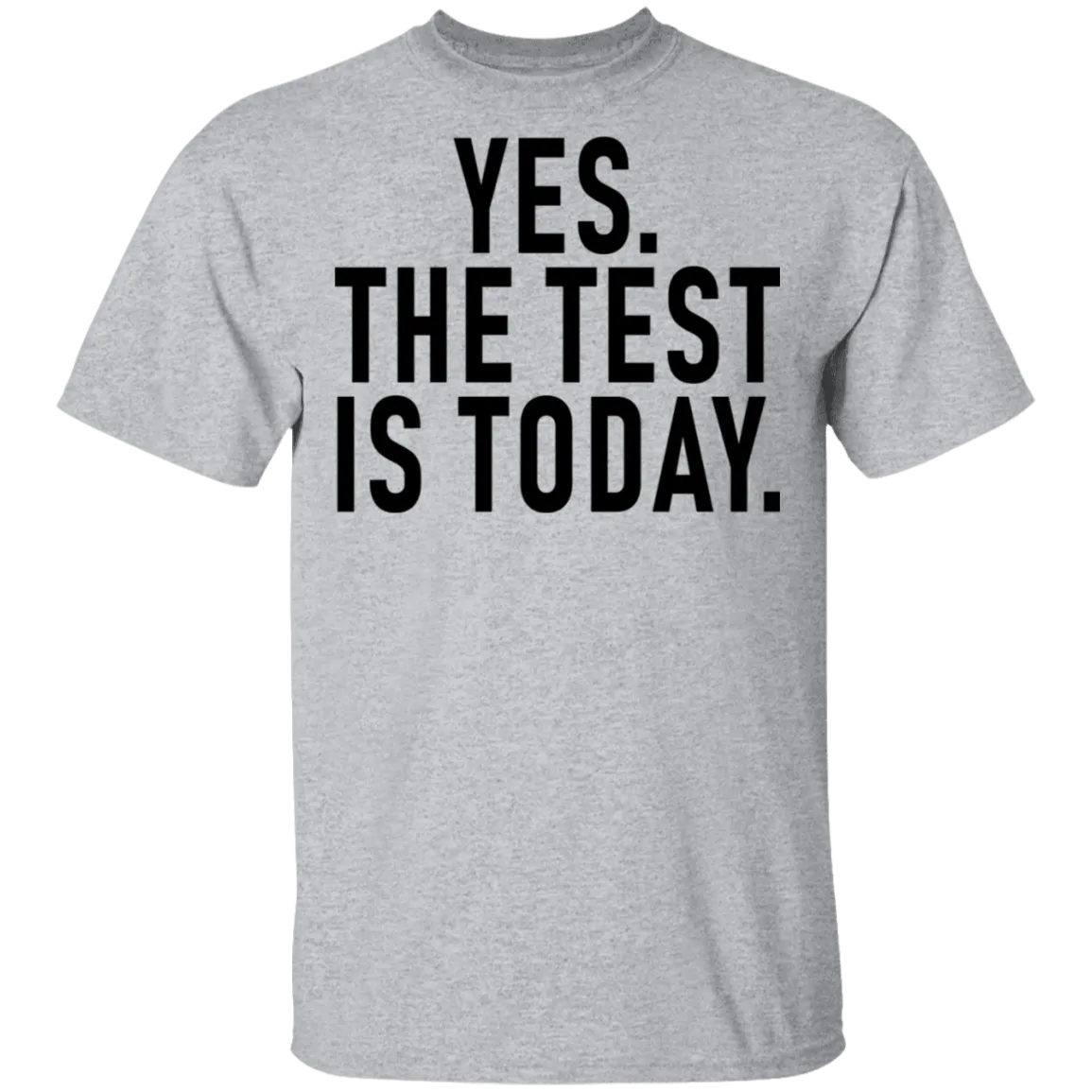 Yes The Test Is Today T-Shirt