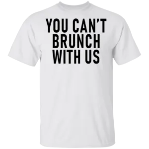 You Can't Brunch With Us T-Shirt