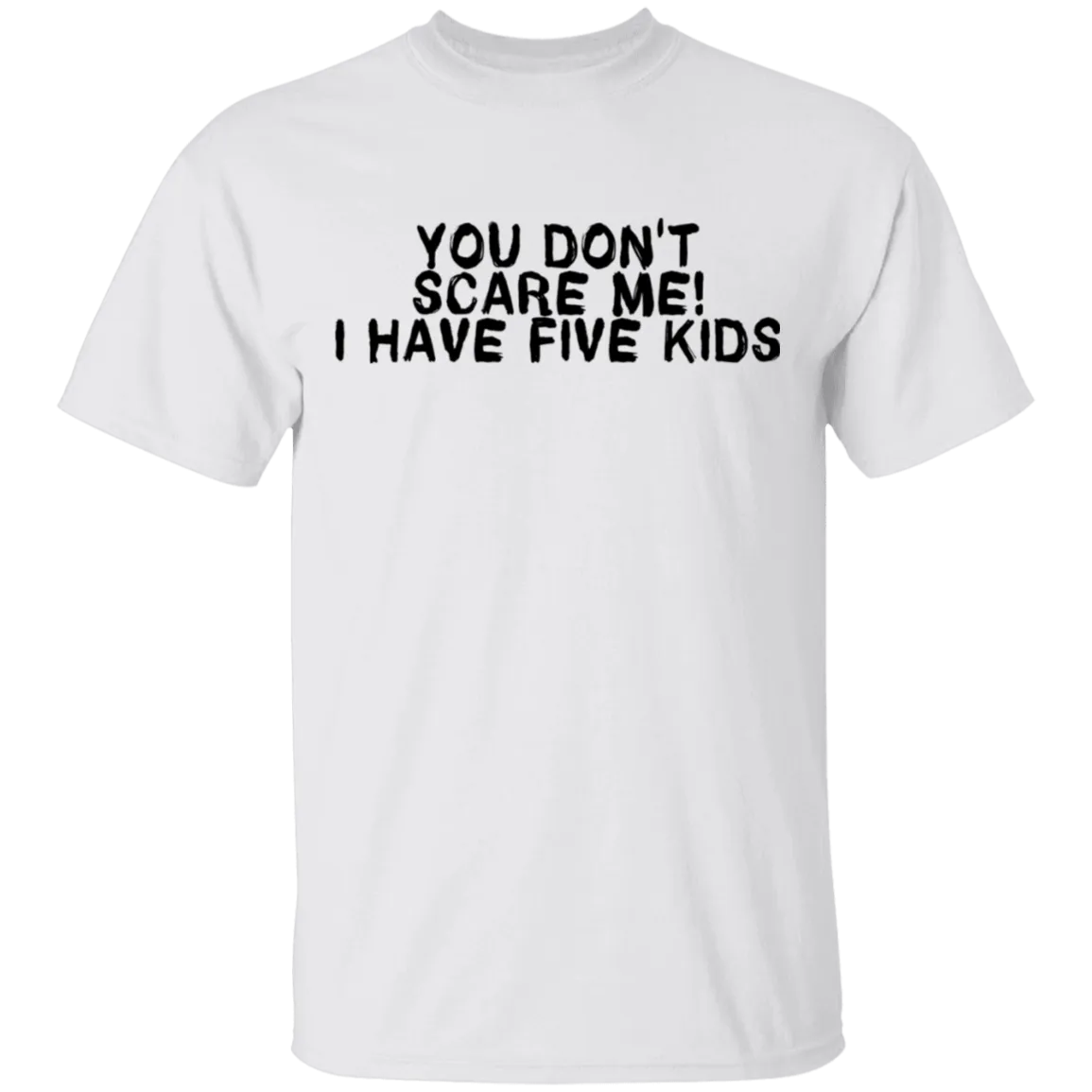 You Don't Scare Me I Have Five Kids T-Shirt