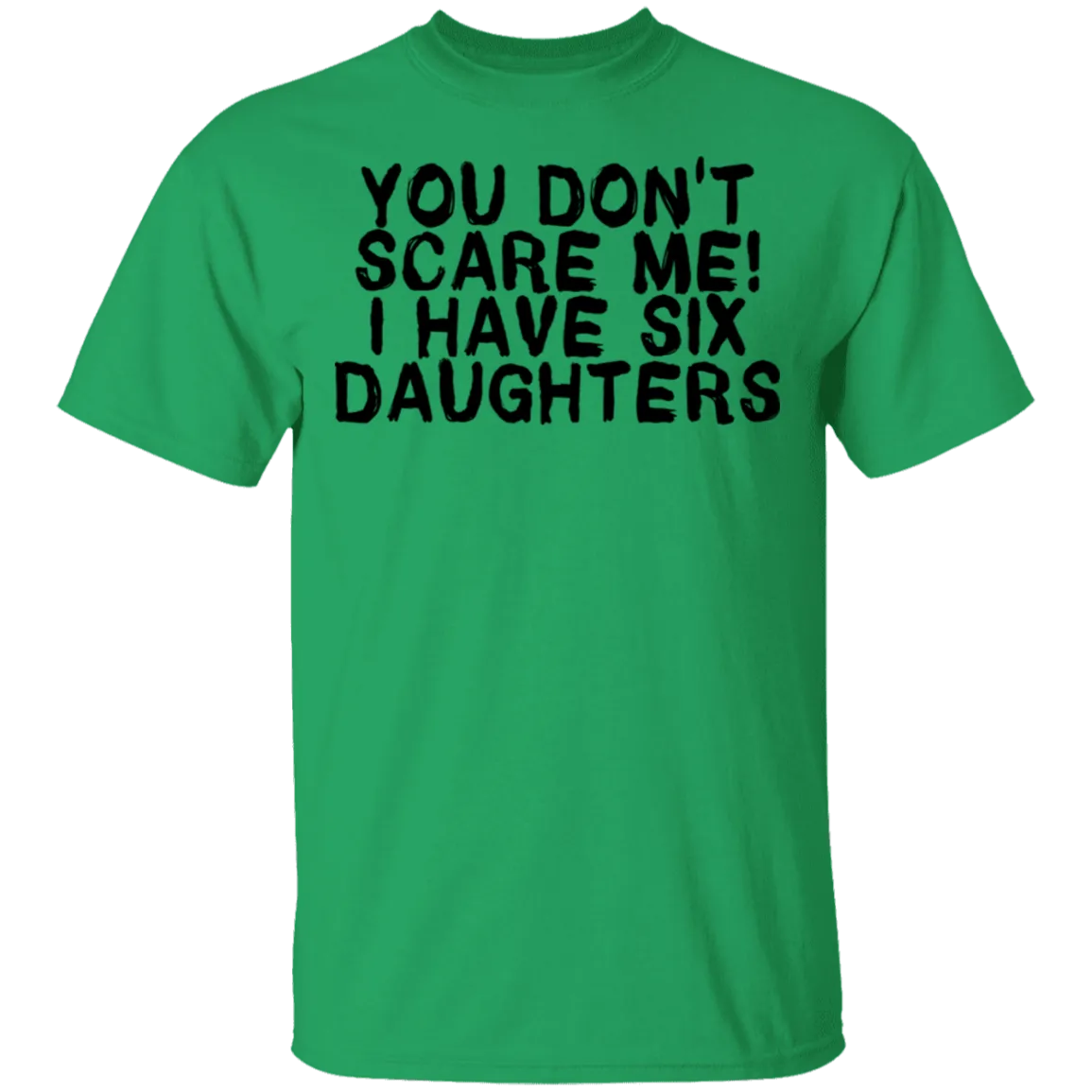 You Don't Scare Me I Have Six Daughters T-Shirt