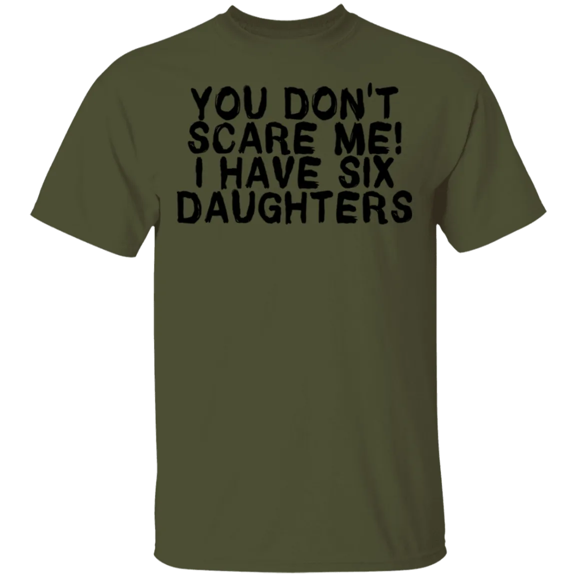 You Don't Scare Me I Have Six Daughters T-Shirt