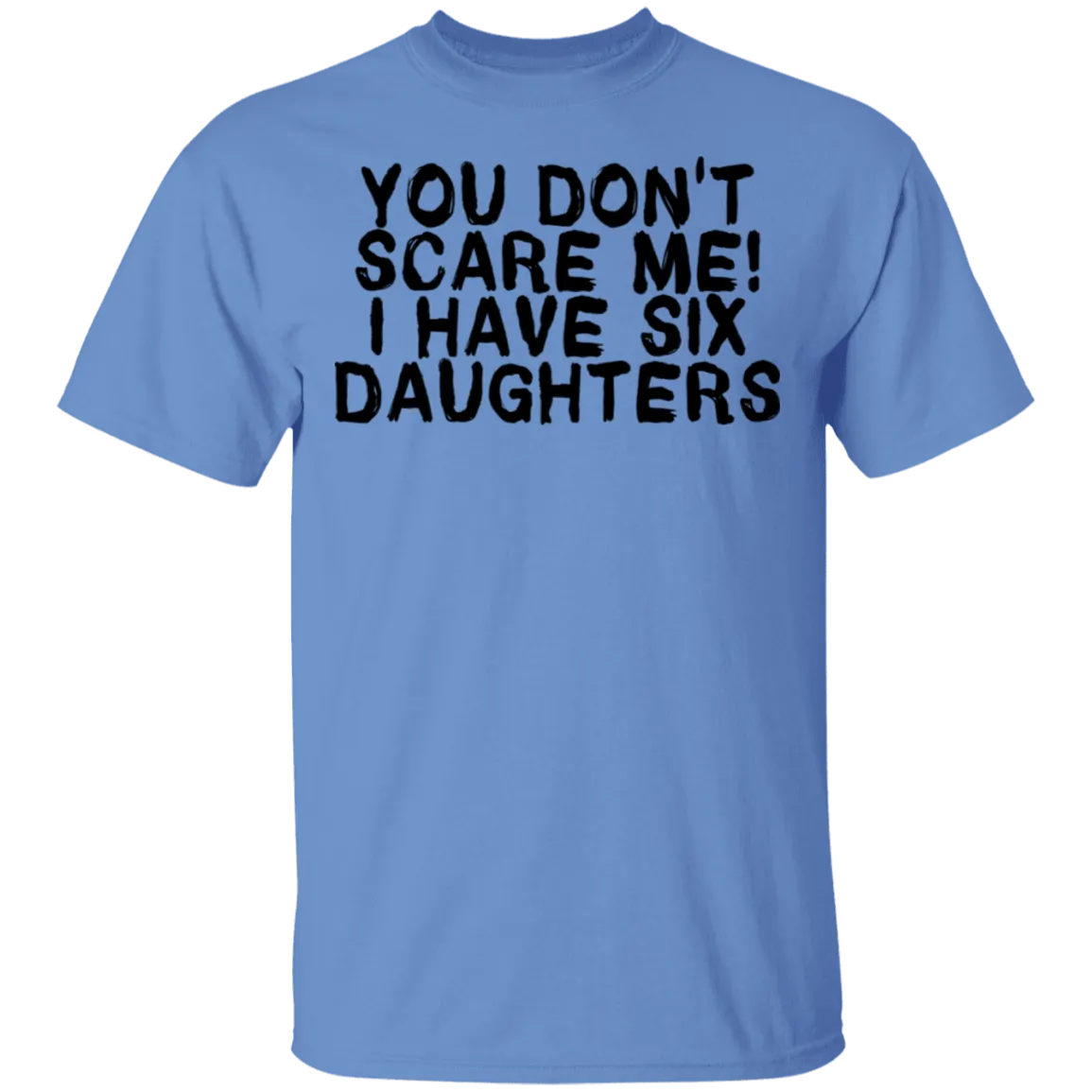 You Don't Scare Me I Have Six Daughters T-Shirt