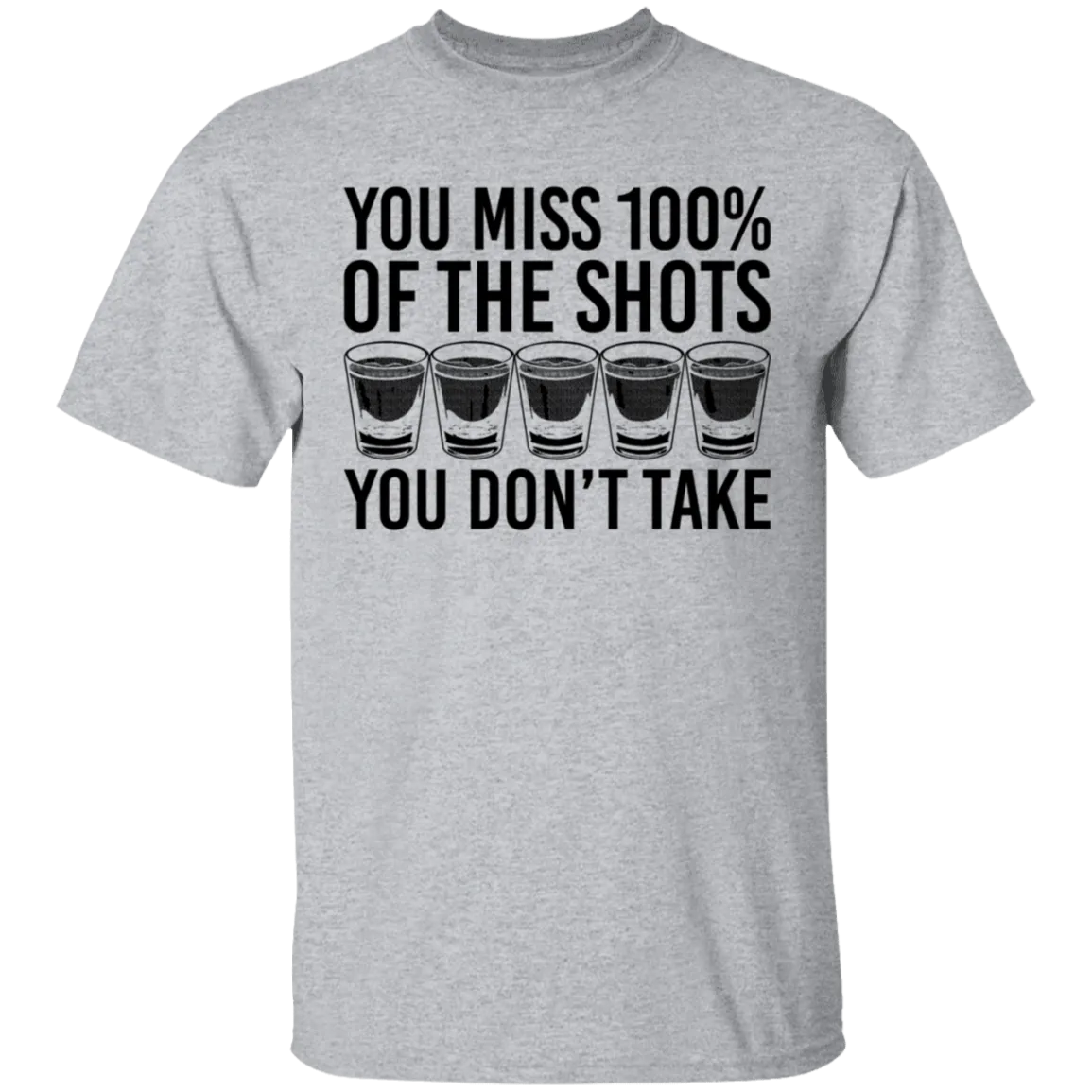 You Miss 100% of the Shots you Don't Take T-Shirt