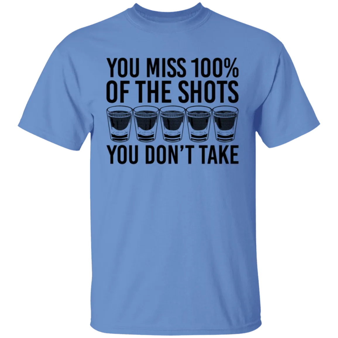 You Miss 100% of the Shots you Don't Take T-Shirt