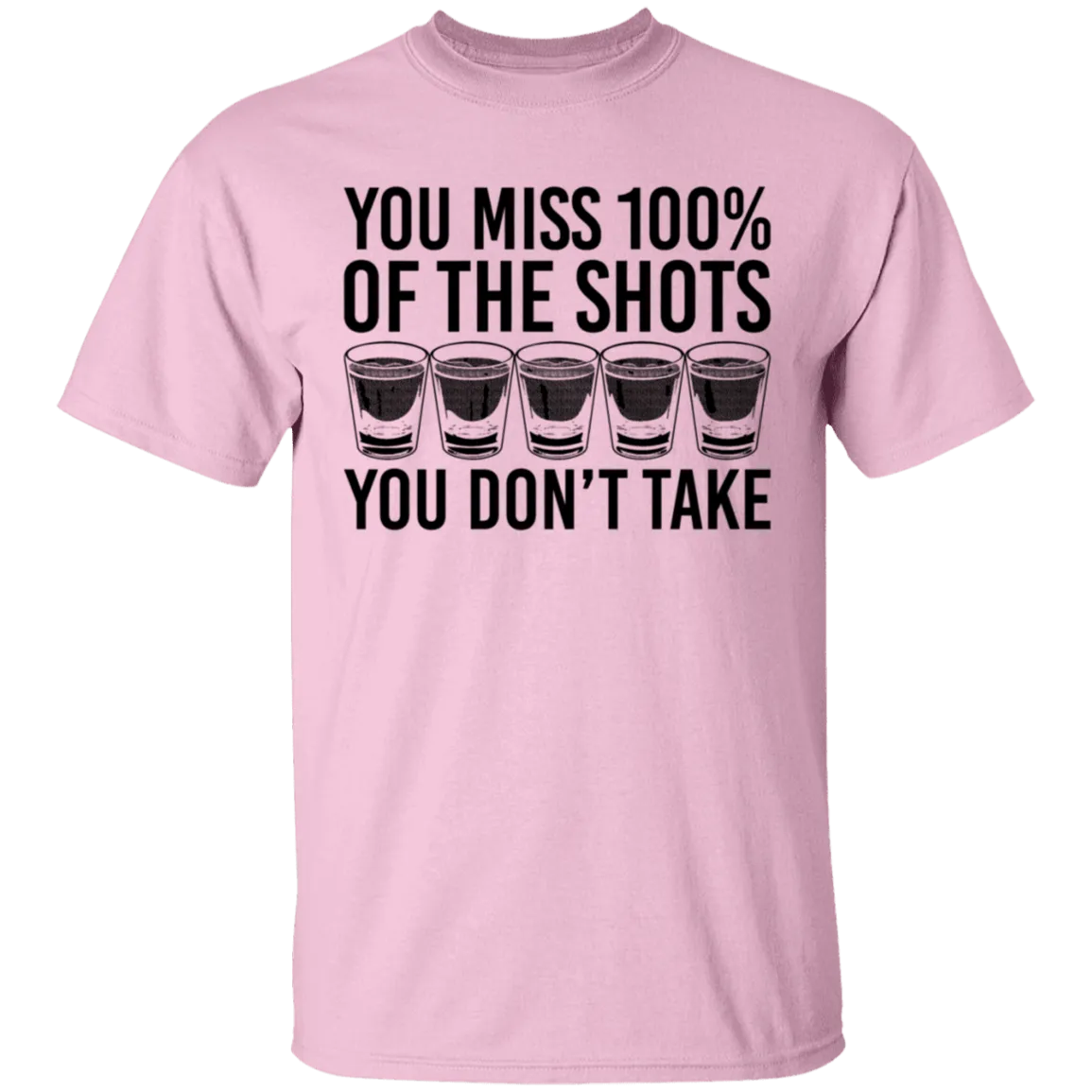 You Miss 100% of the Shots you Don't Take T-Shirt