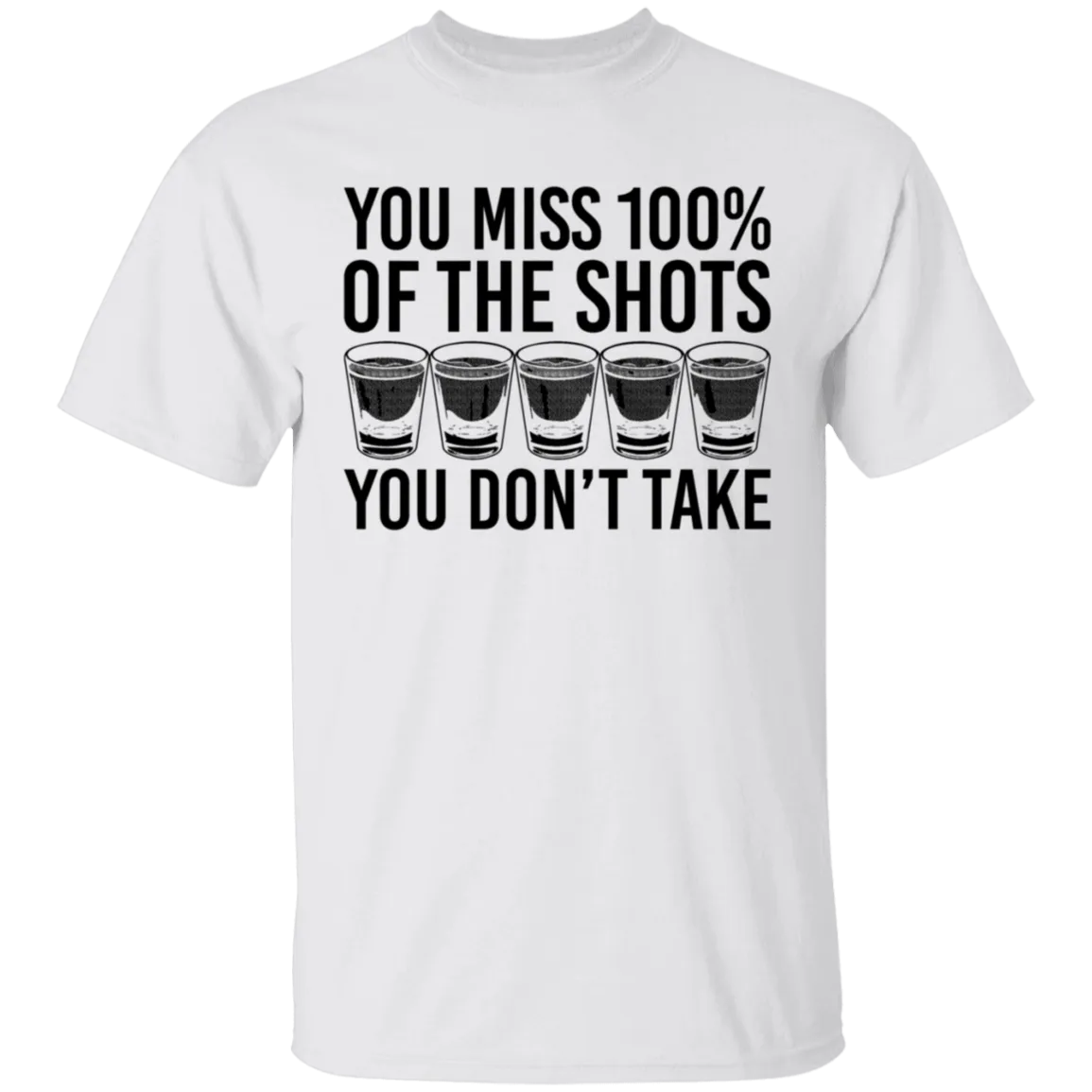 You Miss 100% of the Shots you Don't Take T-Shirt