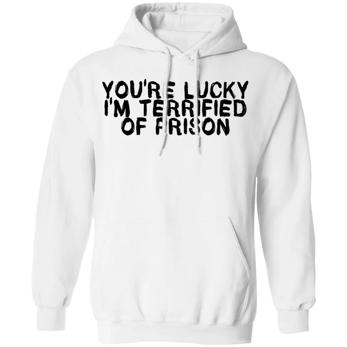 You're Lucky I'm Terrified Of Prison T-Shirt